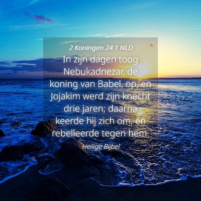Picture 04 - 2 Koningen 24:1 NLD - In zijn dagen toog Nebukadnezar, de koning van - Bible Verse Picture