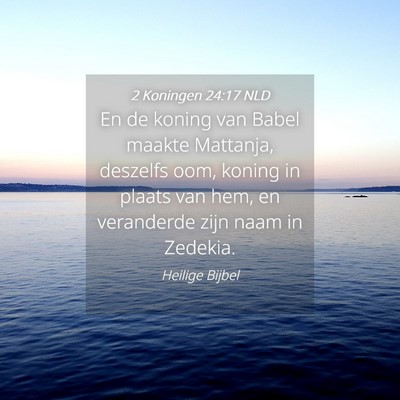 Picture 04 - 2 Koningen 24:17 NLD - En de koning van Babel maakte Mattanja, deszelfs - Bible Verse Picture