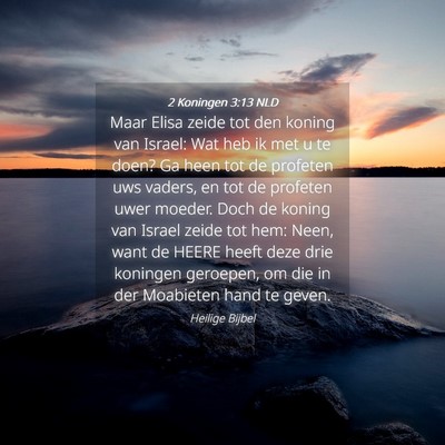 Picture 04 - 2 Koningen 3:13 NLD - Maar Elisa zeide tot den koning van Israel: Wat - Bible Verse Picture
