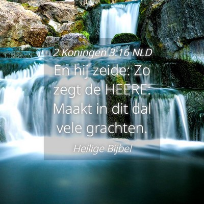 Picture 04 - 2 Koningen 3:16 NLD - En hij zeide: Zo zegt de HEERE: Maakt in dit dal - Bible Verse Picture