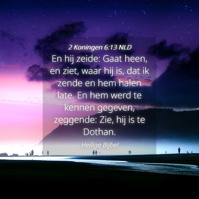 Picture 04 - 2 Koningen 6:13 NLD - En hij zeide: Gaat heen, en ziet, waar hij is, - Bible Verse Picture