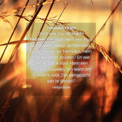 Picture 04 - 2 Kronieken 2:6 NLD - Doch wie zou de kracht hebben, om voor Hem een - Bible Verse Picture