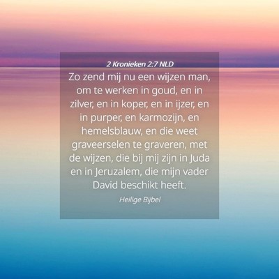 Picture 04 - 2 Kronieken 2:7 NLD - Zo zend mij nu een wijzen man, om te werken in - Bible Verse Picture