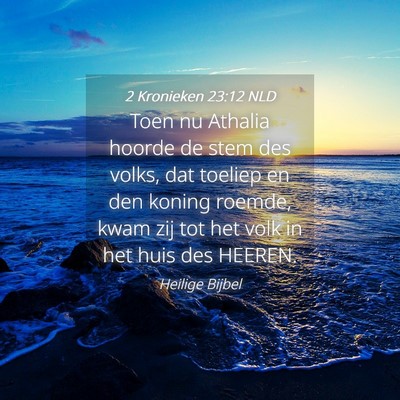 Picture 04 - 2 Kronieken 23:12 NLD - Toen nu Athalia hoorde de stem des volks, dat - Bible Verse Picture