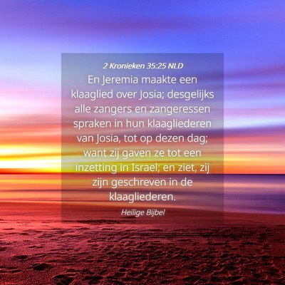 Picture 04 - 2 Kronieken 35:25 NLD - En Jeremia maakte een klaaglied over Josia; - Bible Verse Picture