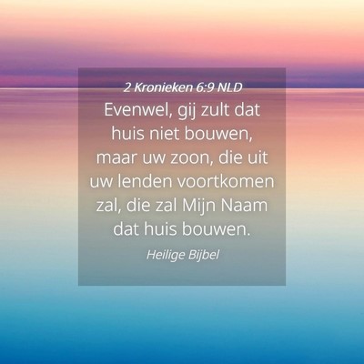 Picture 04 - 2 Kronieken 6:9 NLD - Evenwel, gij zult dat huis niet bouwen, maar uw - Bible Verse Picture