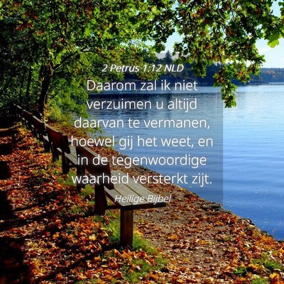 Picture 04 - 2 Petrus 1:12 NLD - Daarom zal ik niet verzuimen u altijd daarvan te - Bible Verse Picture