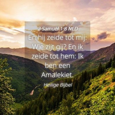 Picture 04 - 2 Samuël 1:8 NLD - En hij zeide tot mij: Wie zijt gij? En ik zeide - Bible Verse Picture