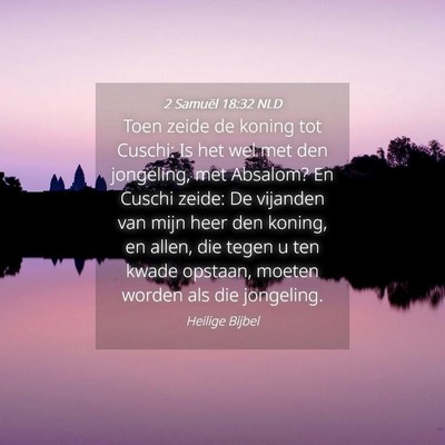 Picture 04 - 2 Samuël 18:32 NLD - Toen zeide de koning tot Cuschi: Is het wel met - Bible Verse Picture