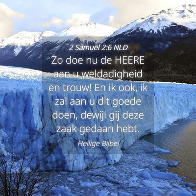 Picture 04 - 2 Samuël 2:6 NLD - Zo doe nu de HEERE aan u weldadigheid en trouw! - Bible Verse Picture