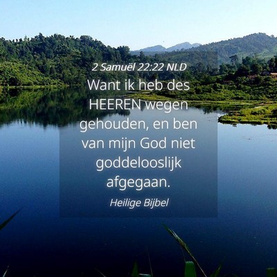 Picture 04 - 2 Samuël 22:22 NLD - Want ik heb des HEEREN wegen gehouden, en ben van - Bible Verse Picture