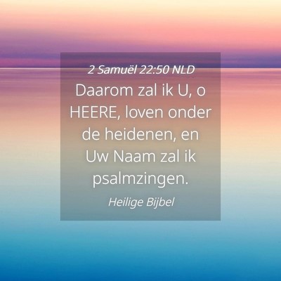 Picture 04 - 2 Samuël 22:50 NLD - Daarom zal ik U, o HEERE, loven onder de - Bible Verse Picture