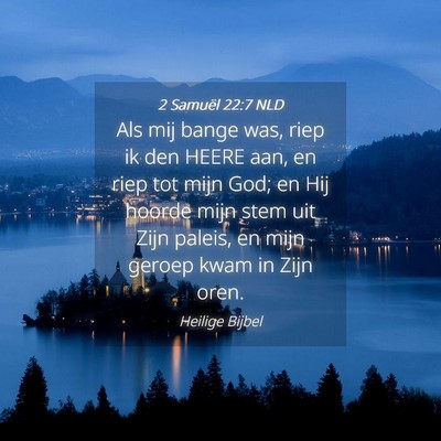 Picture 04 - 2 Samuël 22:7 NLD - Als mij bange was, riep ik den HEERE aan, en riep - Bible Verse Picture