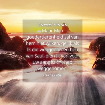 Picture 04 - 2 Samuël 7:15 NLD - Maar Mijn goedertierenheid zal van hem niet - Bible Verse Picture