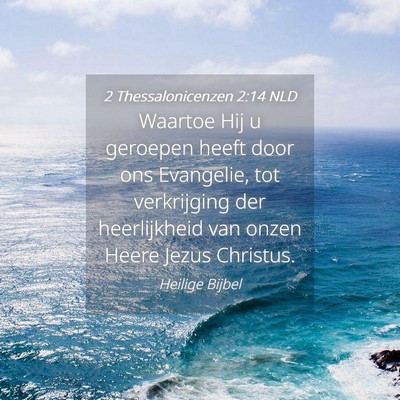 Picture 04 - 2 Thessalonicenzen 2:14 NLD - Waartoe Hij u geroepen heeft door ons Evangelie, - Bible Verse Picture