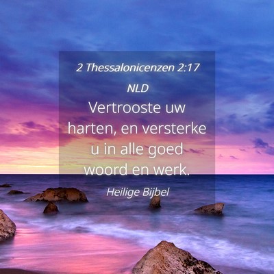 Picture 04 - 2 Thessalonicenzen 2:17 NLD - Vertrooste uw harten, en versterke u in alle goed - Bible Verse Picture