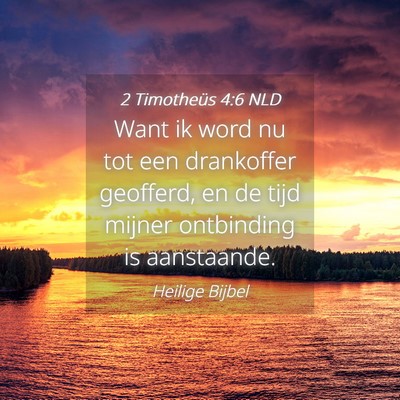 Picture 04 - 2 Timotheüs 4:6 NLD - Want ik word nu tot een drankoffer geofferd, en - Bible Verse Picture