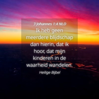 Picture 04 - 3 Johannes 1:4 NLD - Ik heb geen meerdere blijdschap dan hierin, dat - Bible Verse Picture