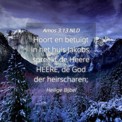 Picture 04 - Amos 3:13 NLD - Hoort en betuigt in het huis Jakobs, spreekt de - Bible Verse Picture