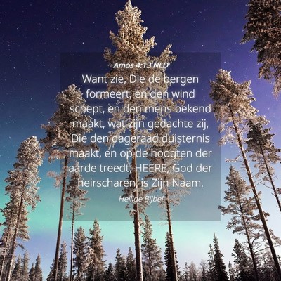 Picture 04 - Amos 4:13 NLD - Want zie, Die de bergen formeert, en den wind - Bible Verse Picture