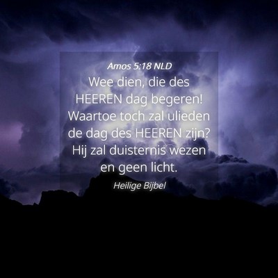 Picture 04 - Amos 5:18 NLD - Wee dien, die des HEEREN dag begeren! Waartoe - Bible Verse Picture