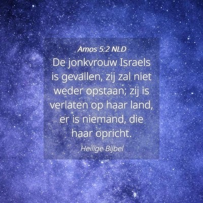 Picture 04 - Amos 5:2 NLD - De jonkvrouw Israels is gevallen, zij zal niet - Bible Verse Picture
