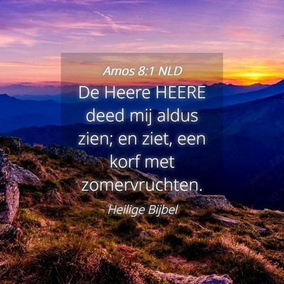 Picture 04 - Amos 8:1 NLD - De Heere HEERE deed mij aldus zien; en ziet, een - Bible Verse Picture