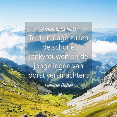 Picture 04 - Amos 8:13 NLD - Te dien dage zullen de schone jonkvrouwen en de - Bible Verse Picture