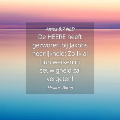 Picture 04 - Amos 8:7 NLD - De HEERE heeft gezworen bij Jakobs heerlijkheid: - Bible Verse Picture