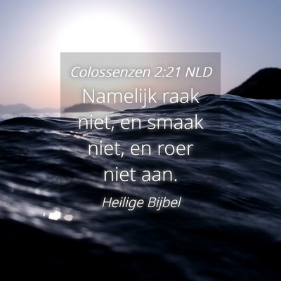 Picture 04 - Colossenzen 2:21 NLD - Namelijk raak niet, en smaak niet, en roer niet - Bible Verse Picture