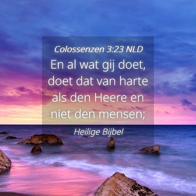 Picture 04 - Colossenzen 3:23 NLD - En al wat gij doet, doet dat van harte als den - Bible Verse Picture
