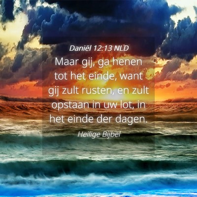 Picture 04 - Daniël 12:13 NLD - Maar gij, ga henen tot het einde, want gij zult - Bible Verse Picture