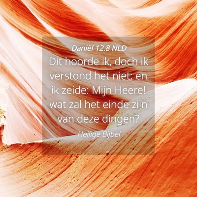 Picture 04 - Daniël 12:8 NLD - Dit hoorde ik, doch ik verstond het niet; en ik - Bible Verse Picture