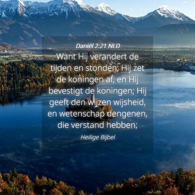 Picture 04 - Daniël 2:21 NLD - Want Hij verandert de tijden en stonden; Hij zet - Bible Verse Picture
