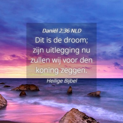 Picture 04 - Daniël 2:36 NLD - Dit is de droom; zijn uitlegging nu zullen wij - Bible Verse Picture
