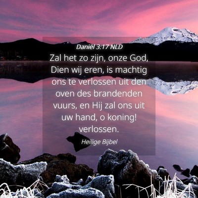 Picture 04 - Daniël 3:17 NLD - Zal het zo zijn, onze God, Dien wij eren, is - Bible Verse Picture