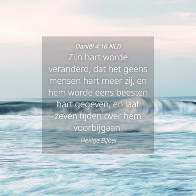 Picture 04 - Daniël 4:16 NLD - Zijn hart worde veranderd, dat het geens mensen - Bible Verse Picture