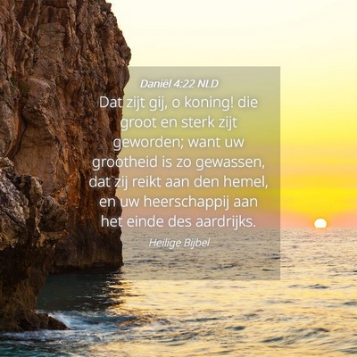 Picture 04 - Daniël 4:22 NLD - Dat zijt gij, o koning! die groot en sterk zijt - Bible Verse Picture