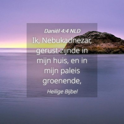 Picture 04 - Daniël 4:4 NLD - Ik, Nebukadnezar, gerust zijnde in mijn huis, en - Bible Verse Picture