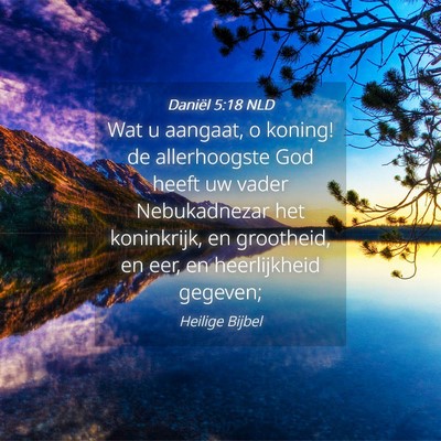 Picture 04 - Daniël 5:18 NLD - Wat u aangaat, o koning! de allerhoogste God - Bible Verse Picture