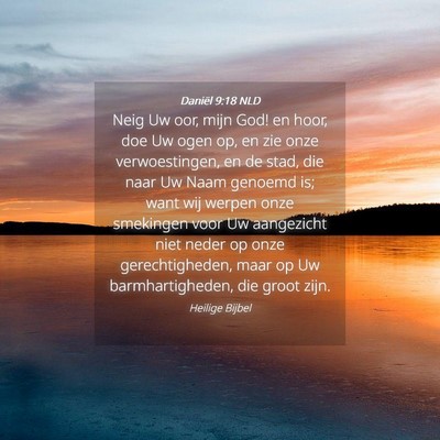 Picture 04 - Daniël 9:18 NLD - Neig Uw oor, mijn God! en hoor, doe Uw ogen op, - Bible Verse Picture