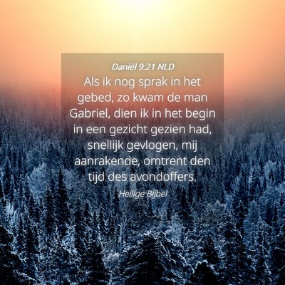 Picture 04 - Daniël 9:21 NLD - Als ik nog sprak in het gebed, zo kwam de man - Bible Verse Picture
