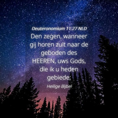 Picture 04 - Deuteronomium 11:27 NLD - Den zegen, wanneer gij horen zult naar de geboden - Bible Verse Picture