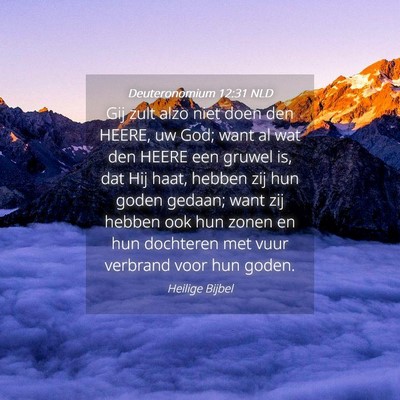 Picture 04 - Deuteronomium 12:31 NLD - Gij zult alzo niet doen den HEERE, uw God; want - Bible Verse Picture