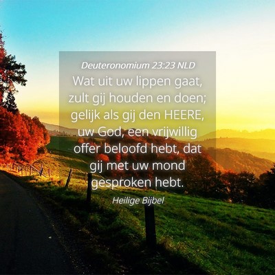 Picture 04 - Deuteronomium 23:23 NLD - Wat uit uw lippen gaat, zult gij houden en doen; - Bible Verse Picture