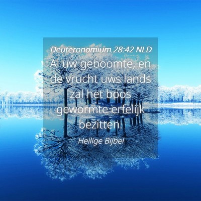 Picture 04 - Deuteronomium 28:42 NLD - Al uw geboomte, en de vrucht uws lands zal het - Bible Verse Picture