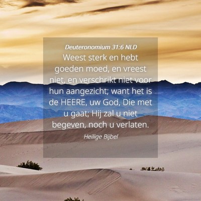 Picture 04 - Deuteronomium 31:6 NLD - Weest sterk en hebt goeden moed, en vreest niet, - Bible Verse Picture