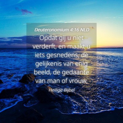 Picture 04 - Deuteronomium 4:16 NLD - Opdat gij u niet verderft, en maakt u iets - Bible Verse Picture