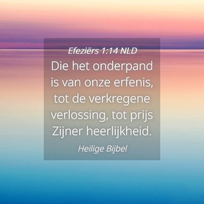 Picture 04 - Efeziërs 1:14 NLD - Die het onderpand is van onze erfenis, tot de - Bible Verse Picture