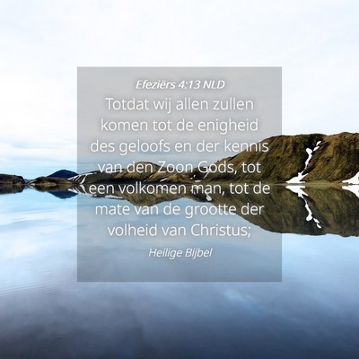 Picture 04 - Efeziërs 4:13 NLD - Totdat wij allen zullen komen tot de enigheid des - Bible Verse Picture